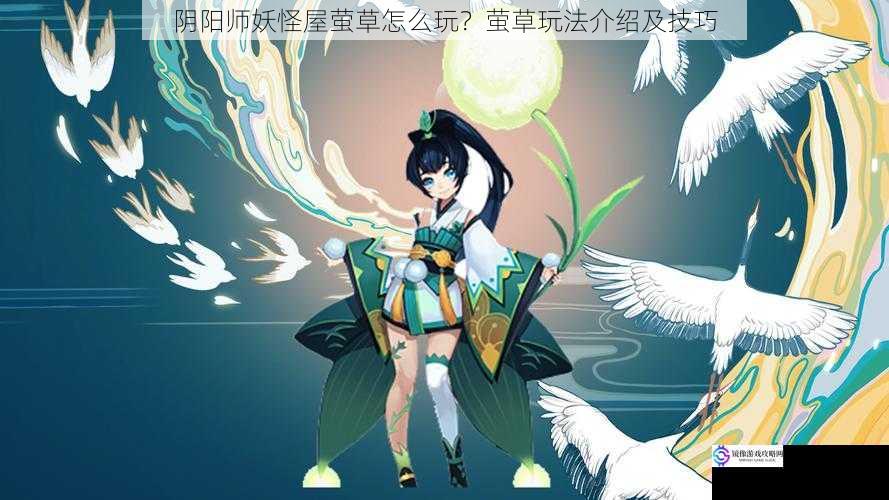 阴阳师妖怪屋萤草怎么玩？萤草玩法介绍及技巧