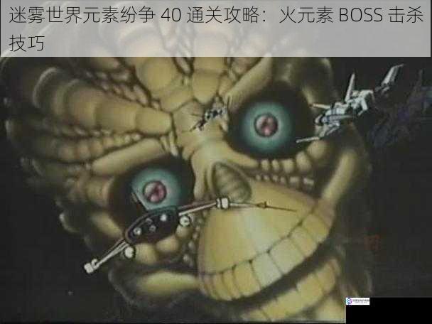 迷雾世界元素纷争 40 通关攻略：火元素 BOSS 击杀技巧