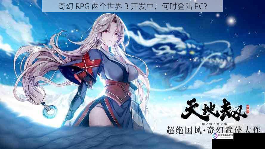 奇幻 RPG 两个世界 3 开发中，何时登陆 PC？