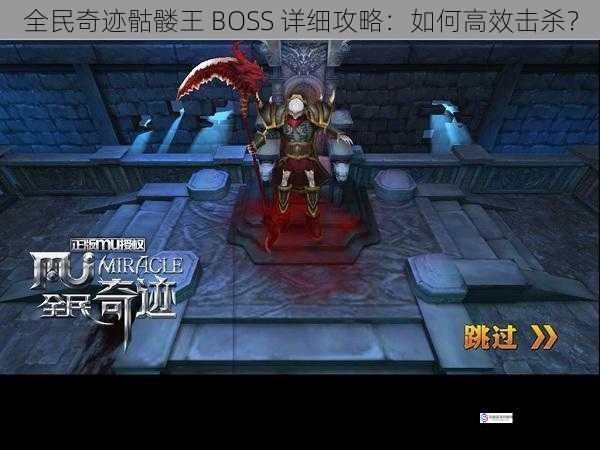 全民奇迹骷髅王 BOSS 详细攻略：如何高效击杀？