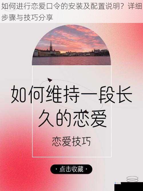 如何进行恋爱口令的安装及配置说明？详细步骤与技巧分享