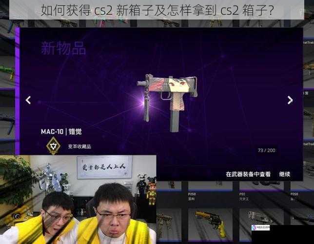 如何获得 cs2 新箱子及怎样拿到 cs2 箱子？