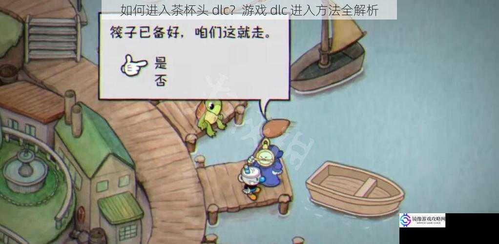 如何进入茶杯头 dlc？游戏 dlc 进入方法全解析