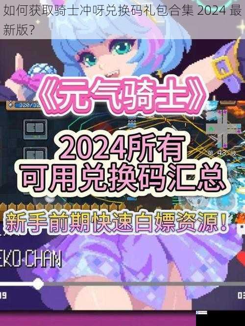 如何获取骑士冲呀兑换码礼包合集 2024 最新版？