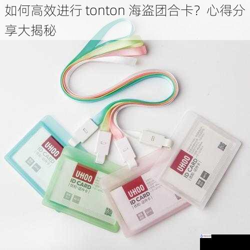 如何高效进行 tonton 海盗团合卡？心得分享大揭秘