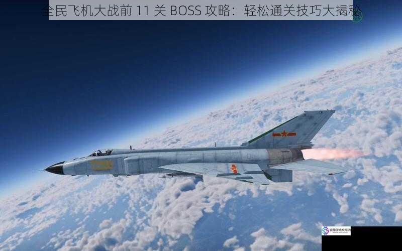 全民飞机大战前 11 关 BOSS 攻略：轻松通关技巧大揭秘