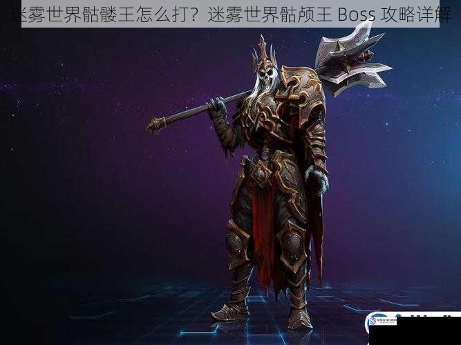 迷雾世界骷髅王怎么打？迷雾世界骷颅王 Boss 攻略详解