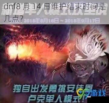 dnf8 月 14 日维护结束时间是几点？