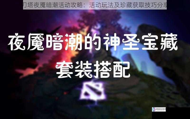 刀塔夜魇暗潮活动攻略：活动玩法及珍藏获取技巧分享