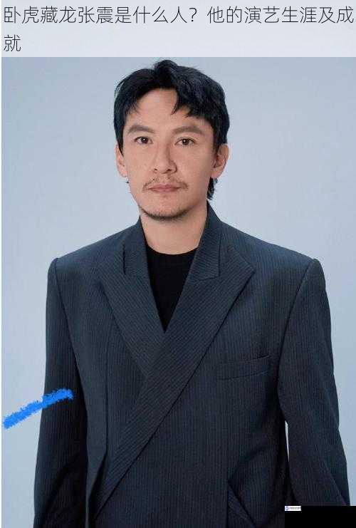 卧虎藏龙张震是什么人？他的演艺生涯及成就