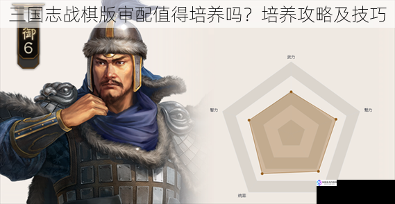 三国志战棋版审配值得培养吗？培养攻略及技巧