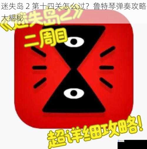 迷失岛 2 第十四关怎么过？鲁特琴弹奏攻略大揭秘