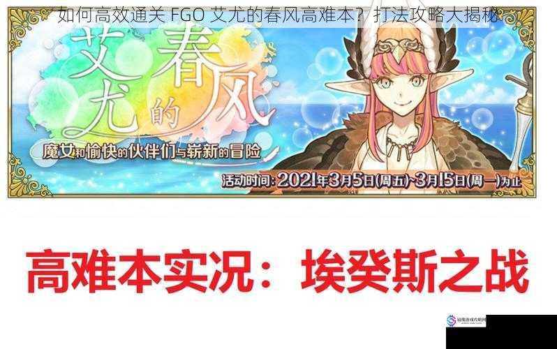 如何高效通关 FGO 艾尤的春风高难本？打法攻略大揭秘