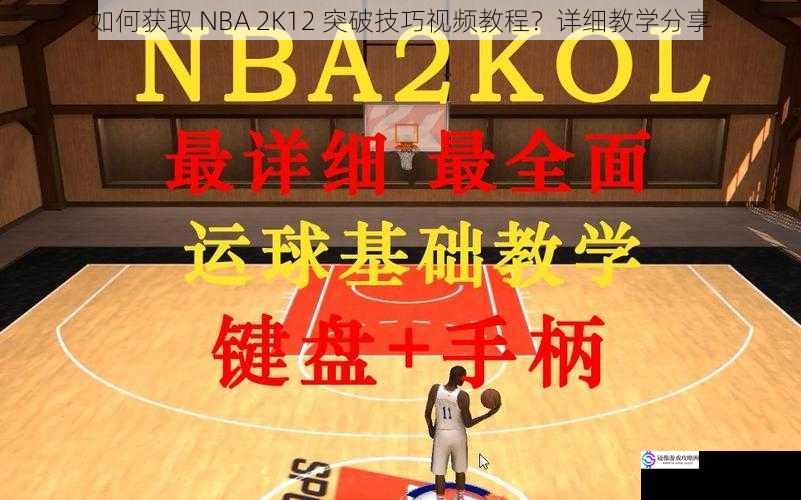 如何获取 NBA 2K12 突破技巧视频教程？详细教学分享