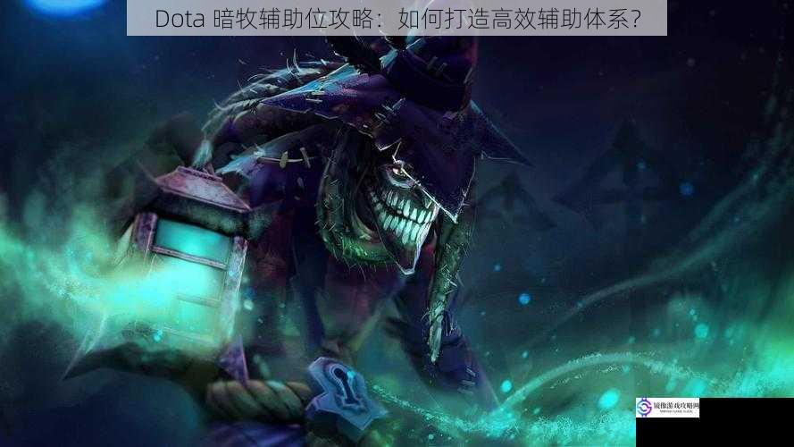 Dota 暗牧辅助位攻略：如何打造高效辅助体系？