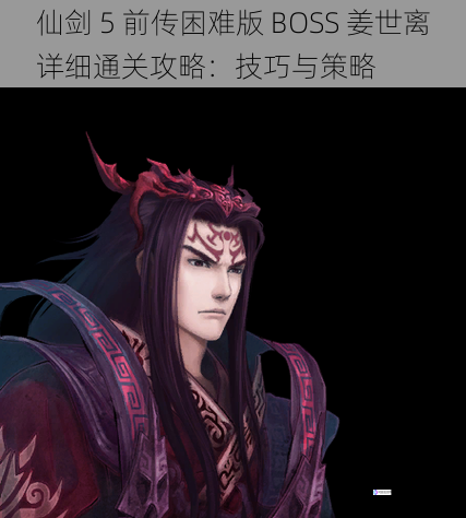 仙剑 5 前传困难版 BOSS 姜世离详细通关攻略：技巧与策略